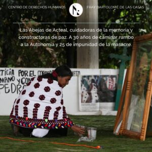 La masacre de Acteal trajo un sin fin de conflictos, descomposición del tejido social y comunitario de Chenalhó